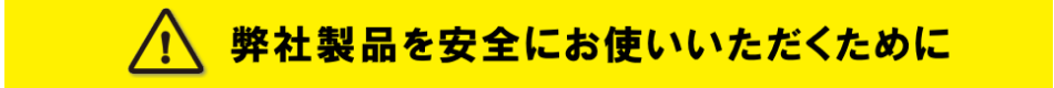 弊社製品を安全にお使いいただくために